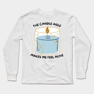 The Candle Aisle Makes Me Feel Alive Long Sleeve T-Shirt